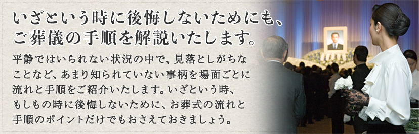 いざという時に後悔しないためにも、ご葬儀の手順を解説いたします。