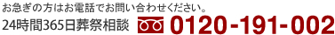 お急ぎの方はお電話でお問い合わせください。24時間365日葬祭相談 フリーダイアル：0120-191-002